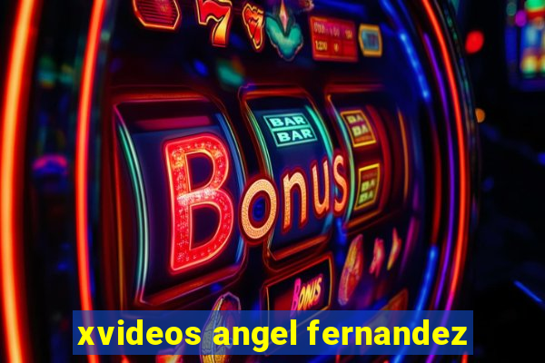 xvideos angel fernandez